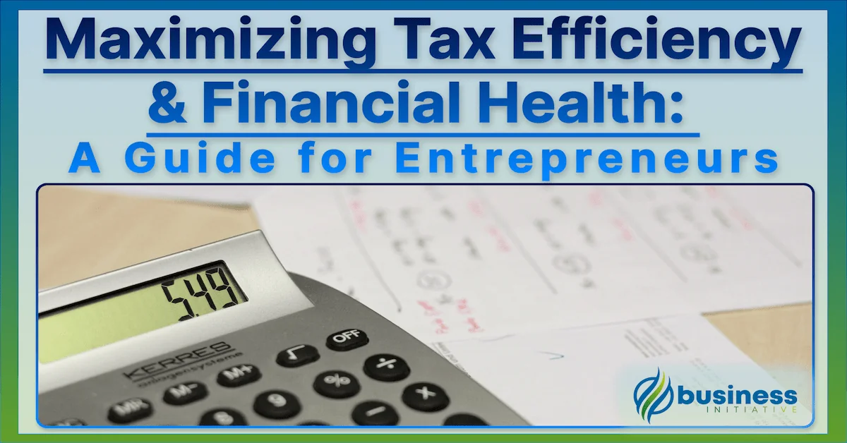 Maximizing Tax Efficiency & Financial Health: A Guide for Entrepreneurs